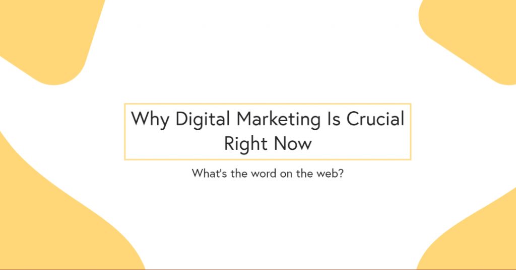 Why Digital Marketing is crucial right now